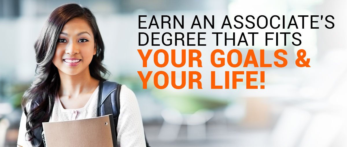 Earn an Associate's Degree that fits your goals and your life!